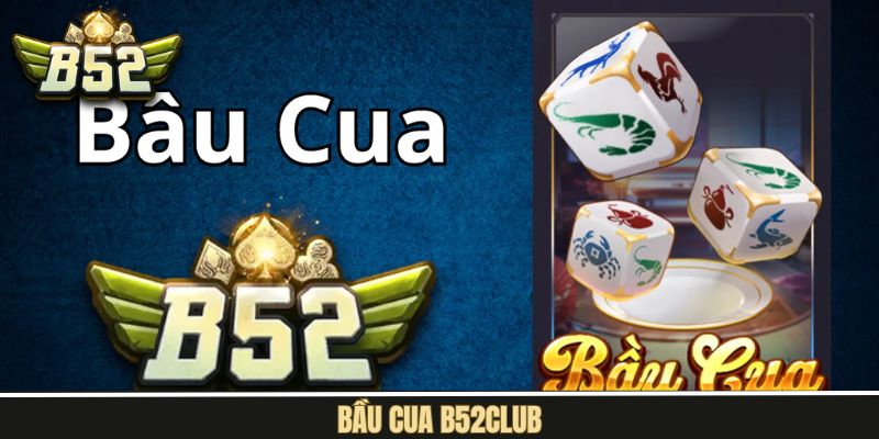Bầu Cua B52Club – Săn Thưởng Dễ Dàng, Anh Em Chơi Là Có Quà