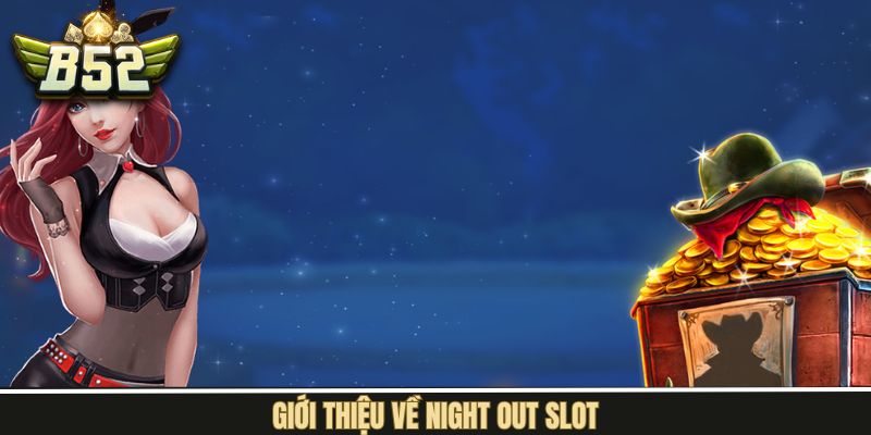 Thông tin tổng quan về game slot night out slot