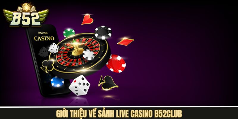 Tìm hiểu chi tiết sảnh cược Live game B52Club